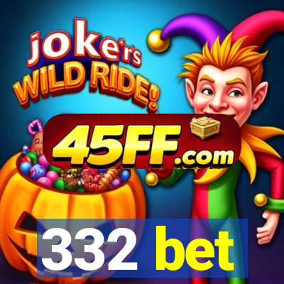 332 bet